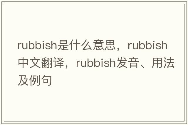 rubbish是什么意思，rubbish中文翻譯，rubbish發(fā)音、用法及例句