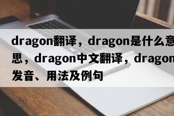 dragon翻譯，dragon是什么意思，dragon中文翻譯，dragon發(fā)音、用法及例句