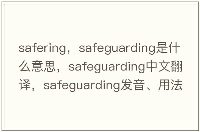 safering，safeguarding是什么意思，safeguarding中文翻譯，safeguarding發(fā)音、用法及例句