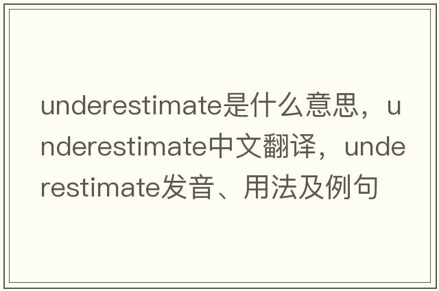 underestimate是什么意思，underestimate中文翻譯，underestimate發(fā)音、用法及例句