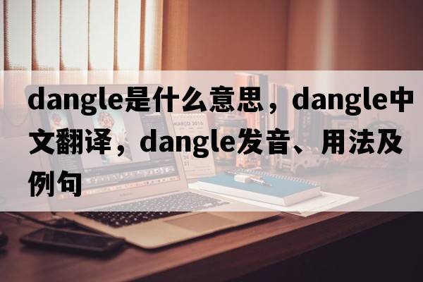 dangle是什么意思，dangle中文翻譯，dangle發(fā)音、用法及例句