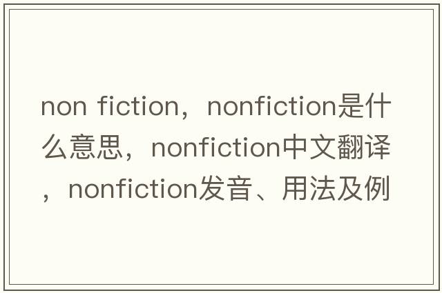 non fiction，nonfiction是什么意思，nonfiction中文翻譯，nonfiction發(fā)音、用法及例句