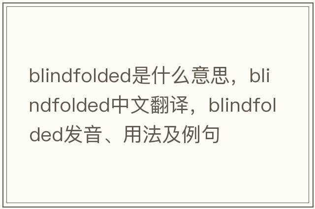 blindfolded是什么意思，blindfolded中文翻譯，blindfolded發(fā)音、用法及例句