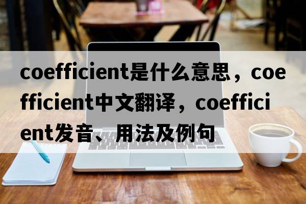 coefficient是什么意思，coefficient中文翻譯，coefficient發(fā)音、用法及例句