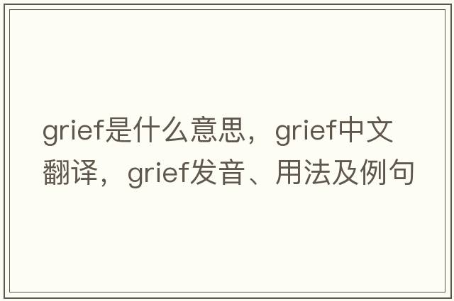 grief是什么意思，grief中文翻譯，grief發(fā)音、用法及例句