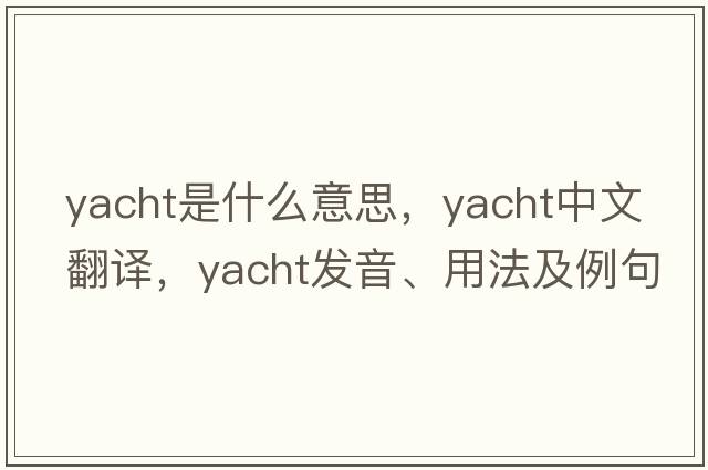 yacht是什么意思，yacht中文翻譯，yacht發(fā)音、用法及例句