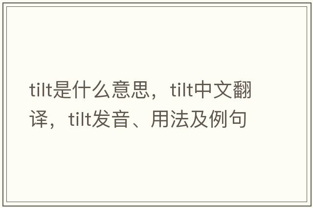 tilt是什么意思，tilt中文翻譯，tilt發(fā)音、用法及例句