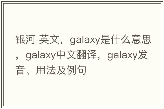 銀河 英文，galaxy是什么意思，galaxy中文翻譯，galaxy發(fā)音、用法及例句
