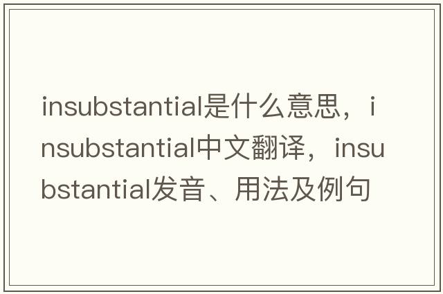 insubstantial是什么意思，insubstantial中文翻譯，insubstantial發(fā)音、用法及例句