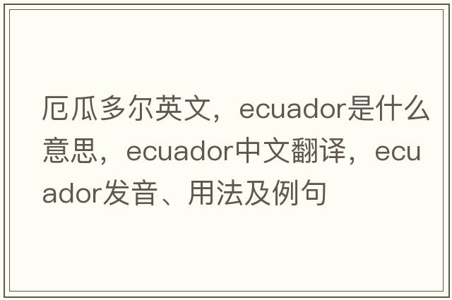 厄瓜多爾英文，Ecuador是什么意思，Ecuador中文翻譯，Ecuador發(fā)音、用法及例句