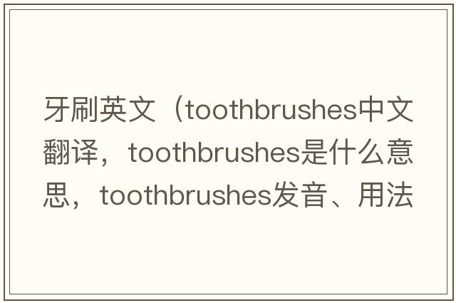 牙刷英文（toothbrushes中文翻譯，toothbrushes是什么意思，toothbrushes發(fā)音、用法及例句）