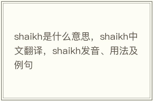 Shaikh是什么意思，Shaikh中文翻譯，Shaikh發(fā)音、用法及例句