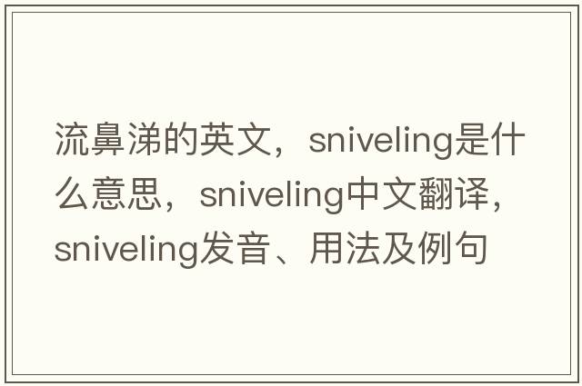 流鼻涕的英文，sniveling是什么意思，sniveling中文翻譯，sniveling發(fā)音、用法及例句