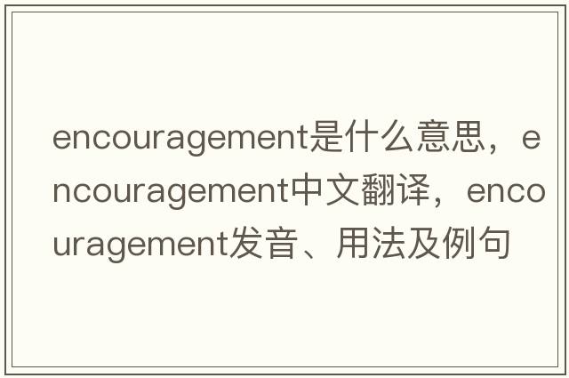 encouragement是什么意思，encouragement中文翻譯，encouragement發(fā)音、用法及例句