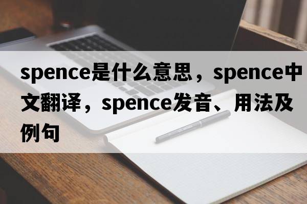 spence是什么意思，spence中文翻譯，spence發(fā)音、用法及例句