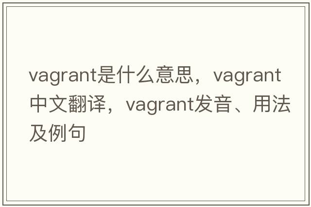 vagrant是什么意思，vagrant中文翻譯，vagrant發(fā)音、用法及例句