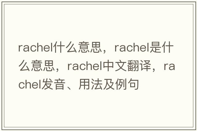 rachel什么意思，rachel是什么意思，rachel中文翻譯，rachel發(fā)音、用法及例句
