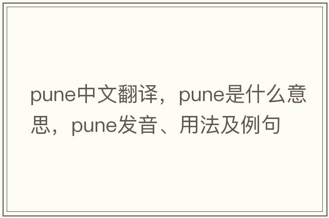 Pune中文翻譯，Pune是什么意思，Pune發(fā)音、用法及例句