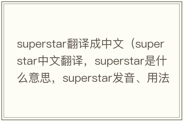 superstar翻譯成中文（superstar中文翻譯，superstar是什么意思，superstar發(fā)音、用法及例句）