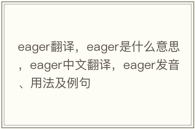 eager翻譯，eager是什么意思，eager中文翻譯，eager發(fā)音、用法及例句