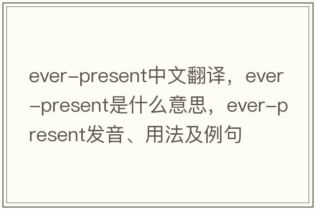 ever-present中文翻譯，ever-present是什么意思，ever-present發(fā)音、用法及例句
