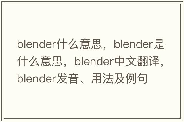 blender什么意思，blender是什么意思，blender中文翻譯，blender發(fā)音、用法及例句