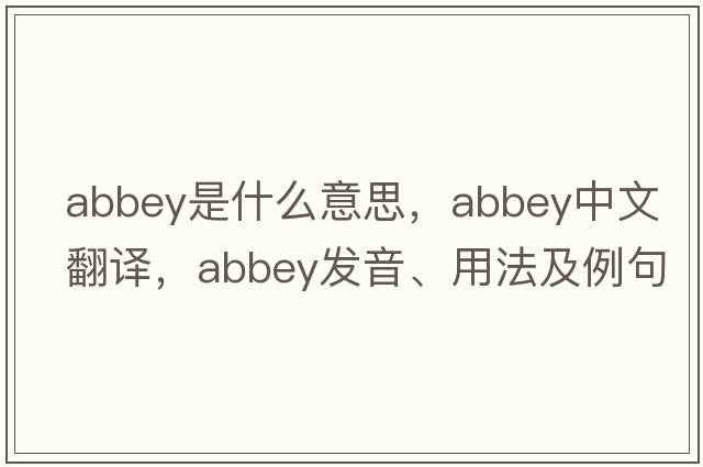 abbey是什么意思，abbey中文翻譯，abbey發(fā)音、用法及例句