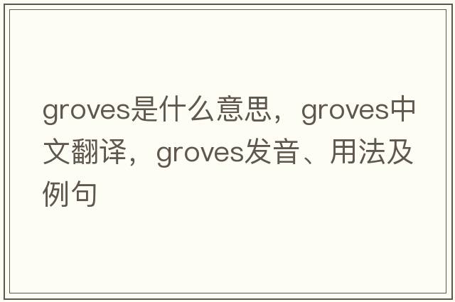 Groves是什么意思，Groves中文翻譯，Groves發(fā)音、用法及例句