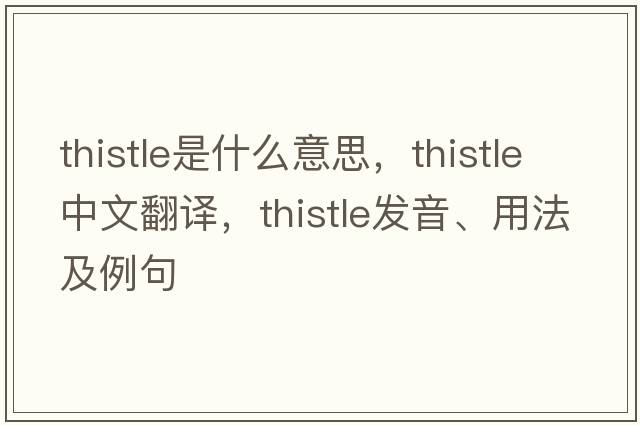 thistle是什么意思，thistle中文翻譯，thistle發(fā)音、用法及例句