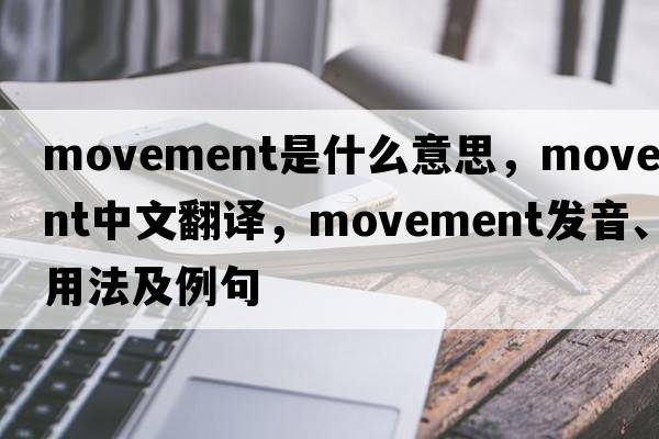 movement是什么意思，movement中文翻譯，movement發(fā)音、用法及例句