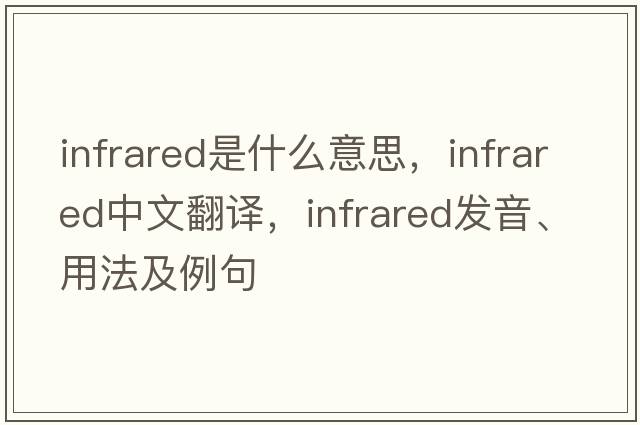 infrared是什么意思，infrared中文翻譯，infrared發(fā)音、用法及例句