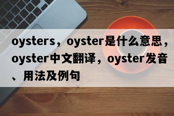 oysters，oyster是什么意思，oyster中文翻譯，oyster發(fā)音、用法及例句