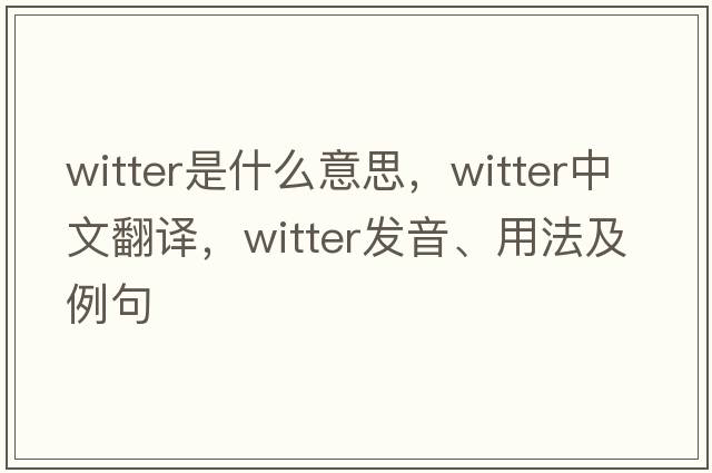 witter是什么意思，witter中文翻譯，witter發(fā)音、用法及例句
