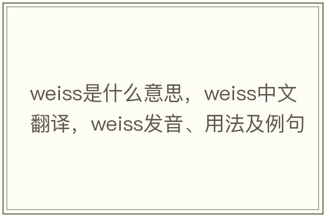 weiss是什么意思，weiss中文翻譯，weiss發(fā)音、用法及例句