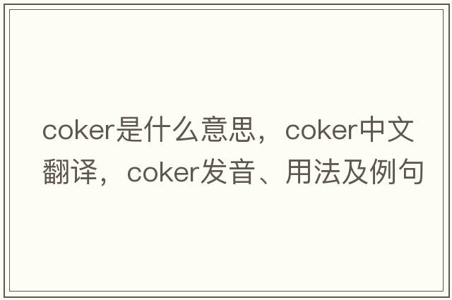 coker是什么意思，coker中文翻譯，coker發(fā)音、用法及例句