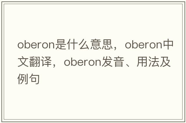 Oberon是什么意思，Oberon中文翻譯，Oberon發(fā)音、用法及例句