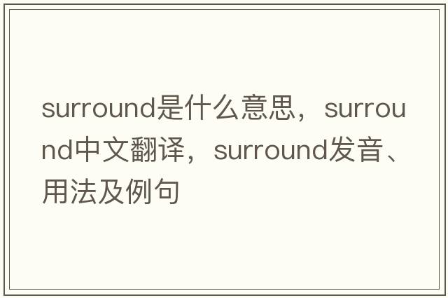 surround是什么意思，surround中文翻譯，surround發(fā)音、用法及例句