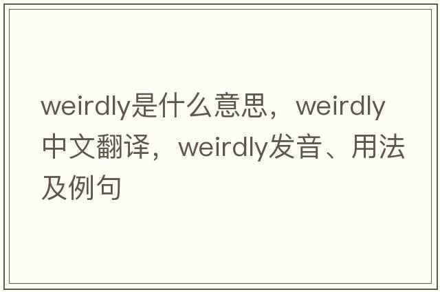 weirdly是什么意思，weirdly中文翻譯，weirdly發(fā)音、用法及例句