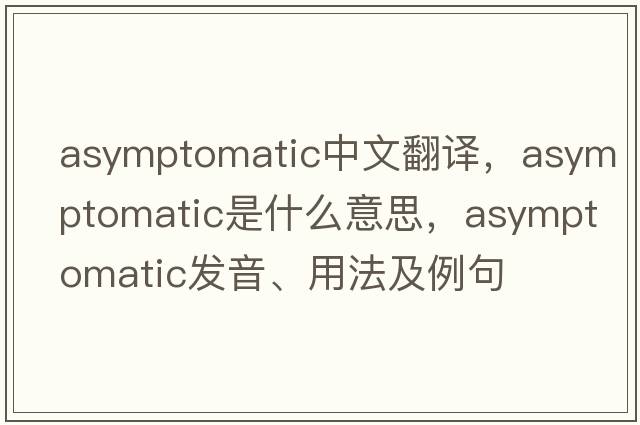 asymptomatic中文翻譯，asymptomatic是什么意思，asymptomatic發(fā)音、用法及例句