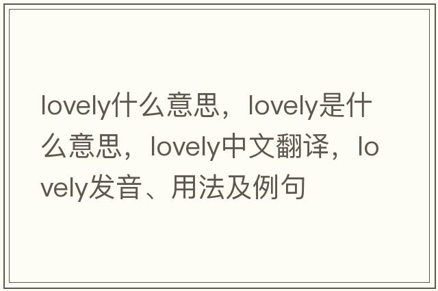 lovely什么意思，lovely是什么意思，lovely中文翻譯，lovely發(fā)音、用法及例句