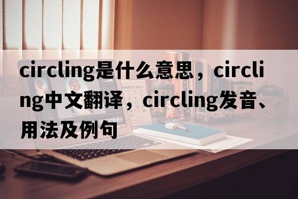 circling是什么意思，circling中文翻譯，circling發(fā)音、用法及例句