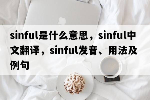 sinful是什么意思，sinful中文翻譯，sinful發(fā)音、用法及例句
