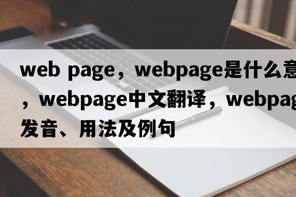 web page，webpage是什么意思，webpage中文翻譯，webpage發(fā)音、用法及例句