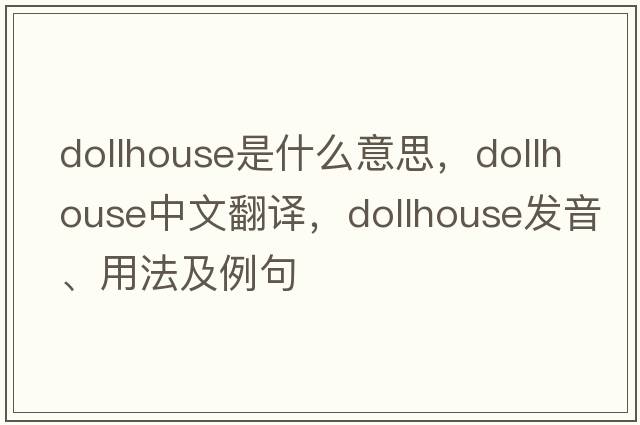 dollhouse是什么意思，dollhouse中文翻譯，dollhouse發(fā)音、用法及例句