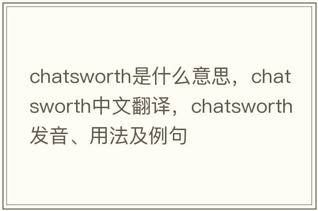 Chatsworth是什么意思，Chatsworth中文翻譯，Chatsworth發(fā)音、用法及例句