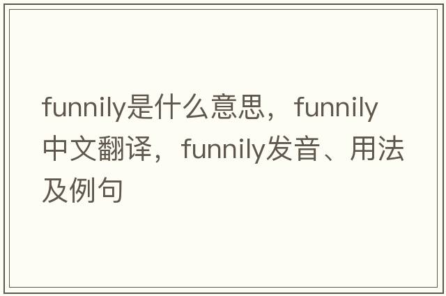 funnily是什么意思，funnily中文翻譯，funnily發(fā)音、用法及例句