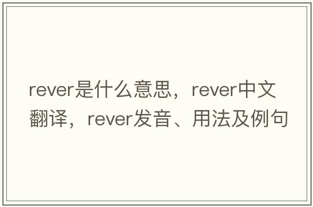 rever是什么意思，rever中文翻譯，rever發(fā)音、用法及例句