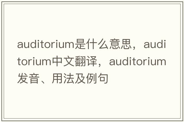auditorium是什么意思，auditorium中文翻譯，auditorium發(fā)音、用法及例句