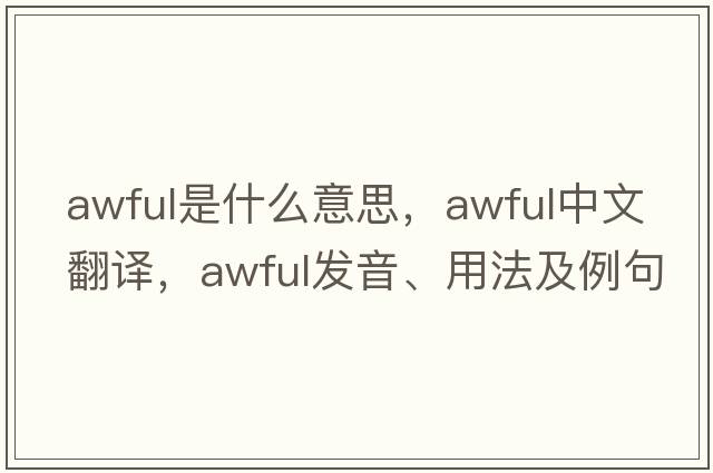 awful是什么意思，awful中文翻譯，awful發(fā)音、用法及例句