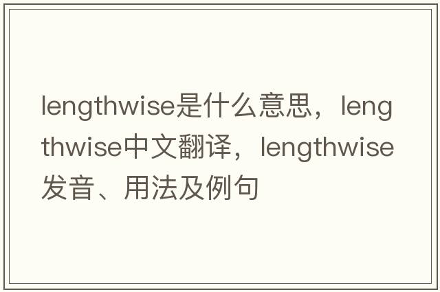 lengthwise是什么意思，lengthwise中文翻譯，lengthwise發(fā)音、用法及例句